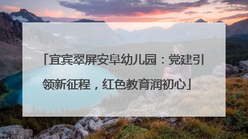 宜宾翠屏安阜幼儿园：党建引领新征程，红色教育润初心