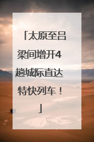 太原至吕梁间增开4趟城际直达特快列车！
