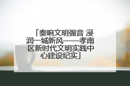 奏响文明强音 浸润一城新风——孝南区新时代文明实践中心建设纪实