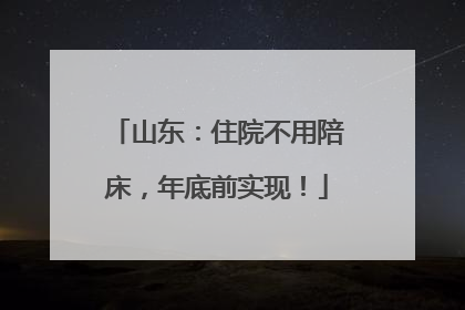 山东：住院不用陪床，年底前实现！