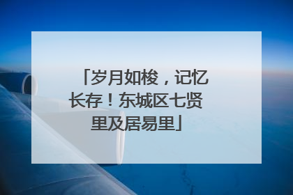 岁月如梭，记忆长存！东城区七贤里及居易里
