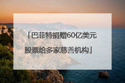 巴菲特捐赠60亿美元股票给多家慈善机构