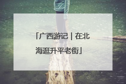 广西游记｜在北海逛升平老街
