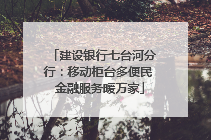 建设银行七台河分行：移动柜台多便民 金融服务暖万家