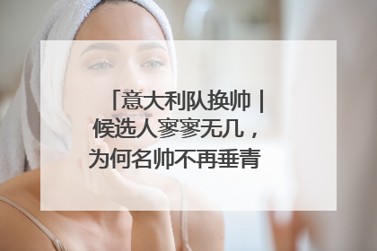 意大利队换帅｜候选人寥寥无几，为何名帅不再垂青“蓝衣军团”？