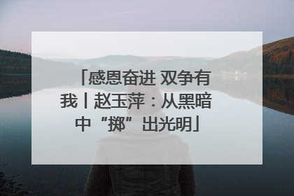 感恩奋进 双争有我丨赵玉萍：从黑暗中“掷”出光明
