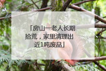 房山一老人长期拾荒，家里清理出近1吨废品