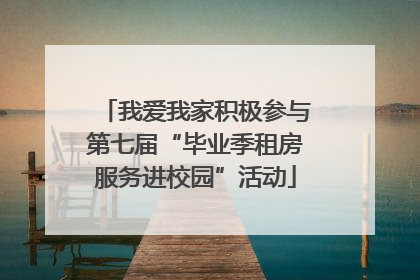 我爱我家积极参与第七届“毕业季租房服务进校园”活动