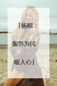 杨榕：服务为民暖人心