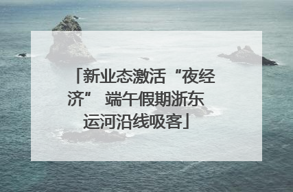 新业态激活“夜经济” 端午假期浙东运河沿线吸客