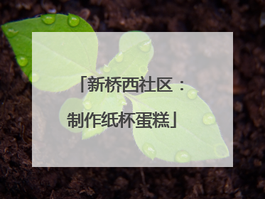 新桥西社区：制作纸杯蛋糕