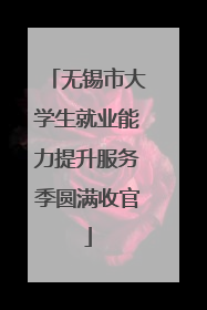 无锡市大学生就业能力提升服务季圆满收官