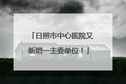 日照市中心医院又新增一主委单位！