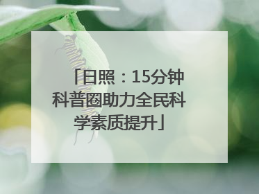 日照：15分钟科普圈助力全民科学素质提升