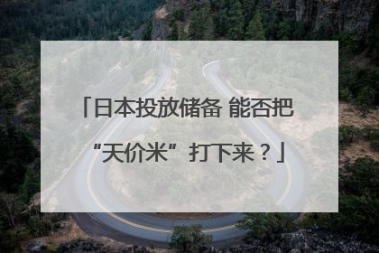 日本投放储备 能否把“天价米”打下来？