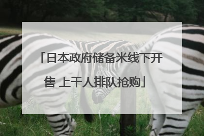 日本政府储备米线下开售 上千人排队抢购