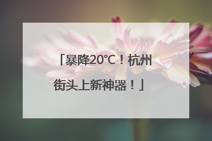 暴降20℃！杭州街头上新神器！