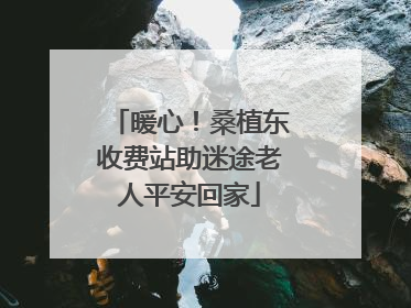 暖心！桑植东收费站助迷途老人平安回家
