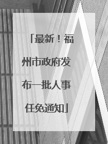 最新！福州市政府发布一批人事任免通知