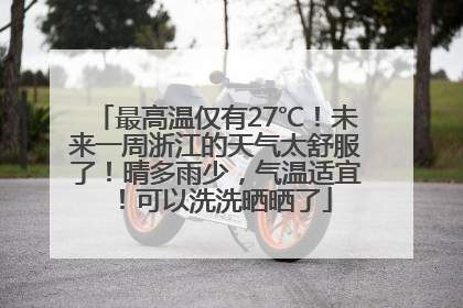 最高温仅有27℃！未来一周浙江的天气太舒服了！晴多雨少，气温适宜！可以洗洗晒晒了