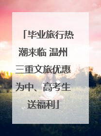 毕业旅行热潮来临 温州三重文旅优惠为中、高考生送福利