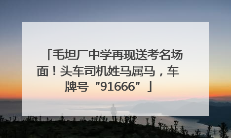 毛坦厂中学再现送考名场面！头车司机姓马属马，车牌号“91666”