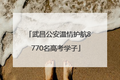 武昌公安温情护航8770名高考学子