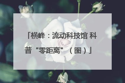 横峰：流动科技馆 科普“零距离”（图）