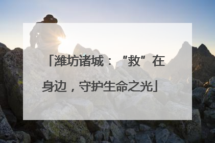 潍坊诸城：“救”在身边，守护生命之光