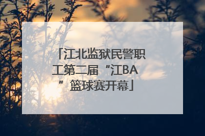 江北监狱民警职工第二届“江BA”篮球赛开幕