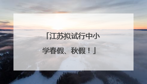 江苏拟试行中小学春假、秋假！