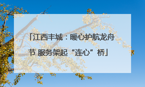 江西丰城：暖心护航龙舟节 服务架起“连心”桥