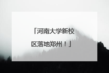河南大学新校区落地郑州！