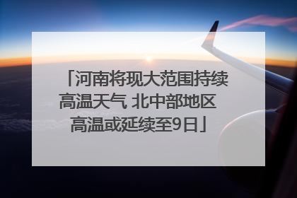 河南将现大范围持续高温天气 北中部地区高温或延续至9日
