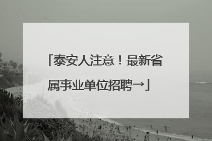 泰安人注意！最新省属事业单位招聘→
