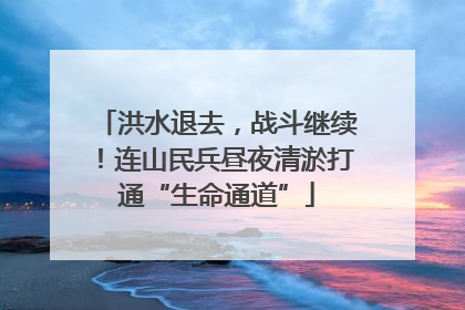 洪水退去，战斗继续！连山民兵昼夜清淤打通“生命通道”