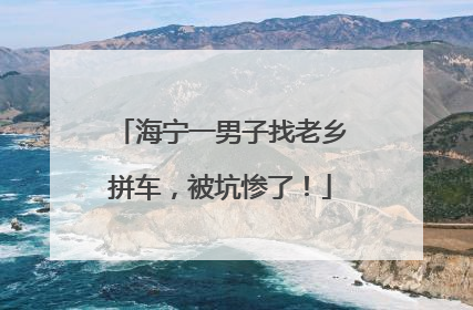 海宁一男子找老乡拼车，被坑惨了！