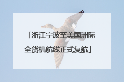 浙江宁波至美国洲际全货机航线正式复航