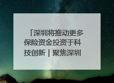 深圳将推动更多保险资金投资于科技创新｜聚焦深圳系列发布会