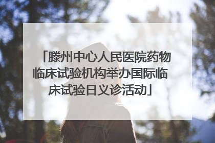 滕州中心人民医院药物临床试验机构举办国际临床试验日义诊活动