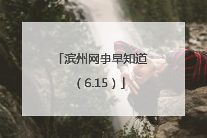 滨州网事早知道（6.15）
