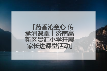 药香沁童心 传承润课堂丨济南高新区景汇小学开展家长进课堂活动