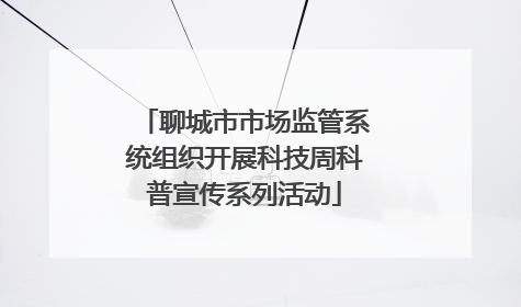 聊城市市场监管系统组织开展科技周科普宣传系列活动