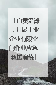 自贡沿滩：开展工业企业有限空间作业应急救援演练