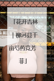 花开吉林｜柳河县千亩芍药竞芳菲