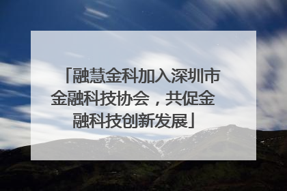 融慧金科加入深圳市金融科技协会，共促金融科技创新发展
