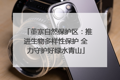 董寨自然保护区：推进生物多样性保护 全力守护好绿水青山