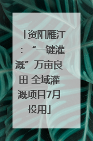 资阳雁江：“一键灌溉”万亩良田 全域灌溉项目7月投用