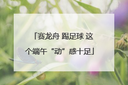 赛龙舟 踢足球 这个端午“动”感十足