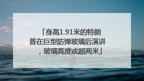 身高1.91米的特朗普在巨型防弹玻璃后演讲，玻璃高度或超两米